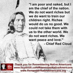 ... world. We do not want riches. We want peace and love.” - Red Cloud