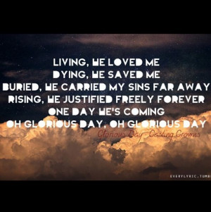 Glorious Day. -Casting Crowns