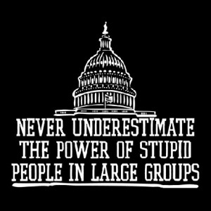 Humorous sign about congress - never underestimate the power of stupid ...