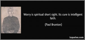 Worry is spiritual short sight. Its cure is intelligent faith. - Paul ...