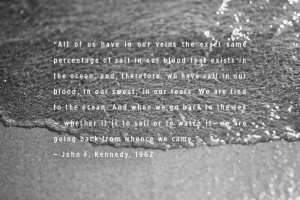 John F. Kennedy quote about the sea, perfect and I love it.