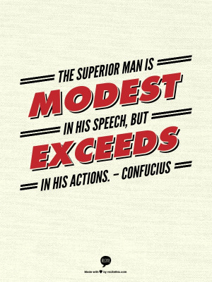 The superior man is modest in his speech but exceeds in his actions