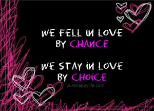 We fell in love by chance. We stay in love by choice.