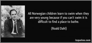 All Norwegian children learn to swim when they are very young because ...