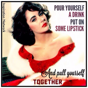 ... Put on some lipstick. And pull yourself together.