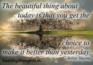 ... -about-today-is-we-can-make-choice-to-make-it-better-than-yesterday