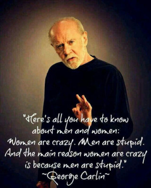 women are crazy. men are stupid. .