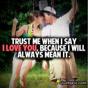 Trust Me When I Say I Love You, Because I Will Always Mean It ...