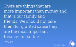 that are more important than money and that is our family and friends ...