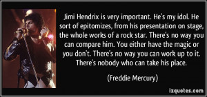 Jimi Hendrix is very important. He's my idol. He sort of epitomizes ...