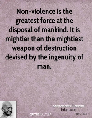 Non-violence is the greatest force at the disposal of mankind. It is ...