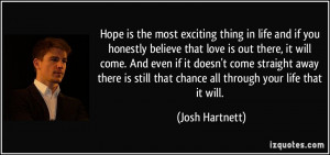 Hope is the most exciting thing in life and if you honestly believe ...