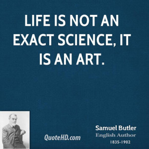Life is not an exact science, it is an art.