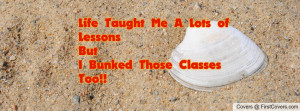 life taught me a lots of lessonsbuti bunked those classes too ...