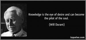 ... the eye of desire and can become the pilot of the soul. - Will Durant