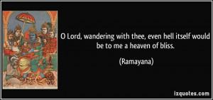 ... thee, even hell itself would be to me a heaven of bliss. - Ramayana