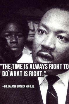 The time is ALWAYS right to do what's right--Martin Luther King #quote ...