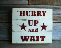 HURRY UP and WAIT painted wood sign