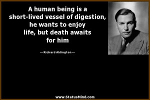 human being is a short-lived vessel of digestion, he wants to enjoy ...