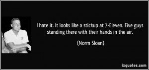 ... . Five guys standing there with their hands in the air. - Norm Sloan