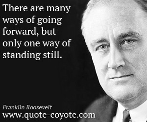 Franklin-Roosevelt-Quotes-There-are-many-ways-of-going-forward-but ...