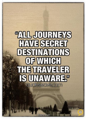... journeys have secret destinations of which the traveler is unaware
