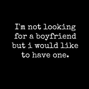 not looking for a boyfriend but I would like to have ... :: Quotes ...