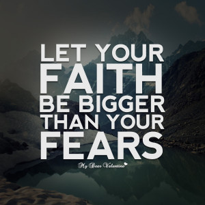 Inspirational Quotes - Let your faith be bigger than your fears
