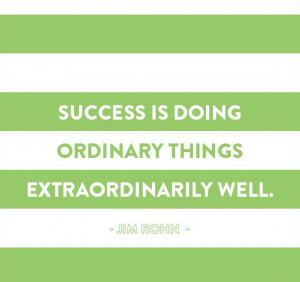 Success is doing ordinary things extraordinarily well.