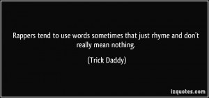... sometimes that just rhyme and don't really mean nothing. - Trick Daddy
