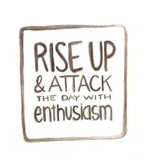 great-good-morning-quotes-rise-up-and-attack-the-day-with-enthusiasm