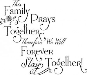 ... family prays together... Therefore we will forever stay together