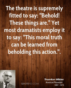 The theatre is supremely fitted to say: ''Behold! These things are ...