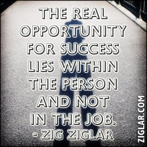 ... opportunity for success lies within the person and not in the job