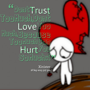 Quotes Picture: dont trust too much,dont love too much, because too ...