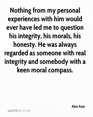 ... as someone with real integrity and somebody with a keen moral compass