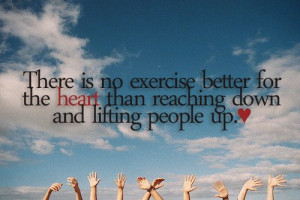 There is no exercise better for the heart than reaching down and ...