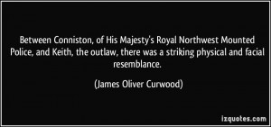 ... was a striking physical and facial resemblance. - James Oliver Curwood