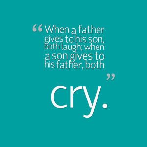 Father gives to his son, both laugh; when a son gives to his father ...