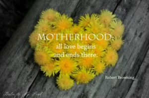 Motherhood all love beings and ends there by Robert Browning
