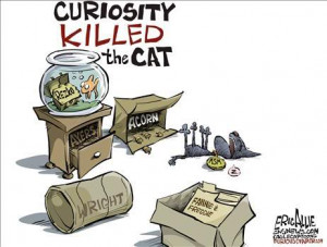 LACK OF CURIOSITY KILLED THE CAT