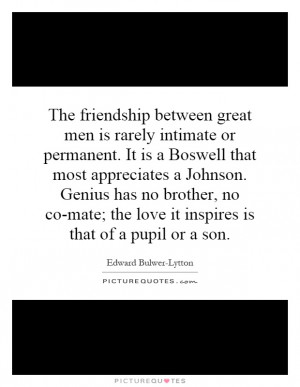 The friendship between great men is rarely intimate or permanent. It ...