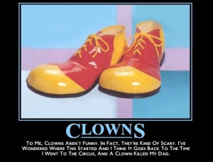 CLOWNS TO ME, CLOWNS AREN'T FUNNY. IN FACT, THEY'RE KIND OF SCARY. I ...