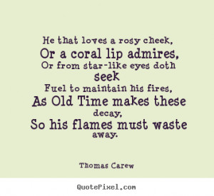 Quotes about love - He that loves a rosy cheek, or a coral lip admires ...