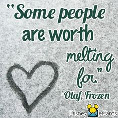 Some people are worth melting for... - Olaf, Frozen More