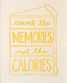 Count the memories, not the calories.