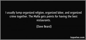 ... . The Mafia gets points for having the best restaurants. - Dave Beard