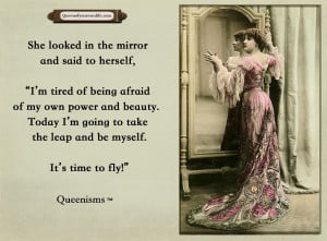 afraid of my own power and beauty. Today I'm going to take the leap ...