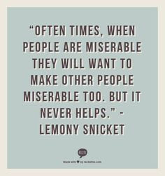 Often times, when people are miserable they will want to make other ...