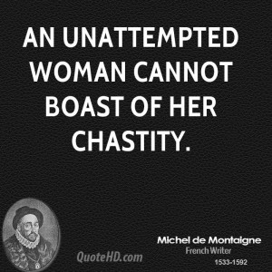 An unattempted woman cannot boast of her chastity.